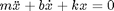 $m\ddot{x} + b\dot{x} + kx = 0$